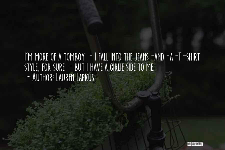 Lauren Lapkus Quotes: I'm More Of A Tomboy - I Fall Into The Jeans-and-a-t-shirt Style, For Sure - But I Have A Girlie
