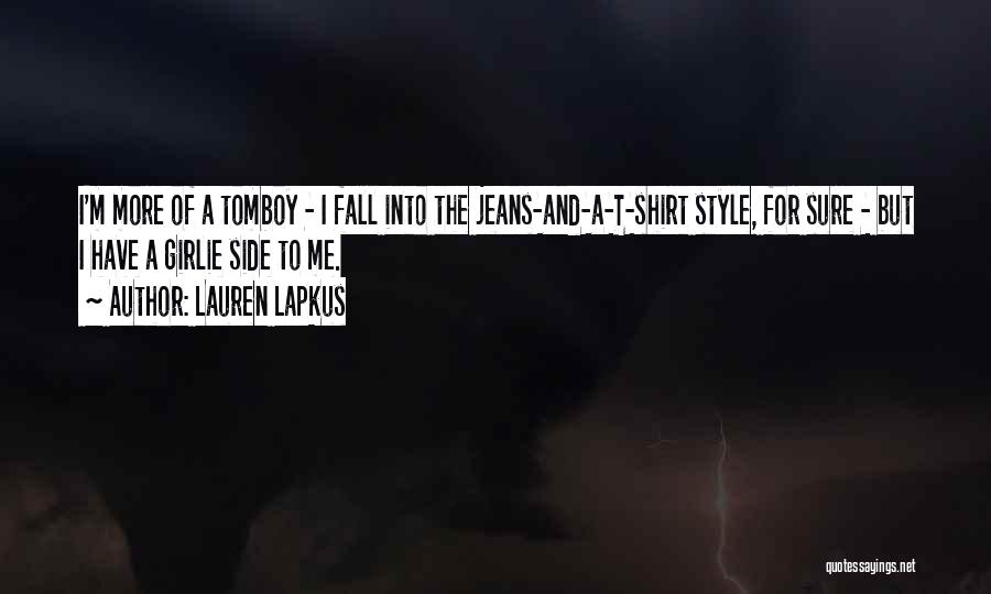 Lauren Lapkus Quotes: I'm More Of A Tomboy - I Fall Into The Jeans-and-a-t-shirt Style, For Sure - But I Have A Girlie