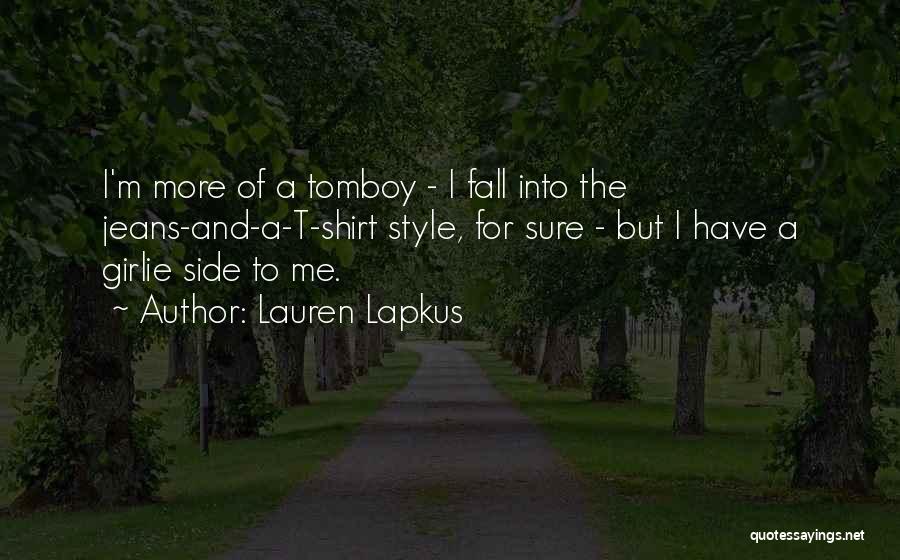 Lauren Lapkus Quotes: I'm More Of A Tomboy - I Fall Into The Jeans-and-a-t-shirt Style, For Sure - But I Have A Girlie