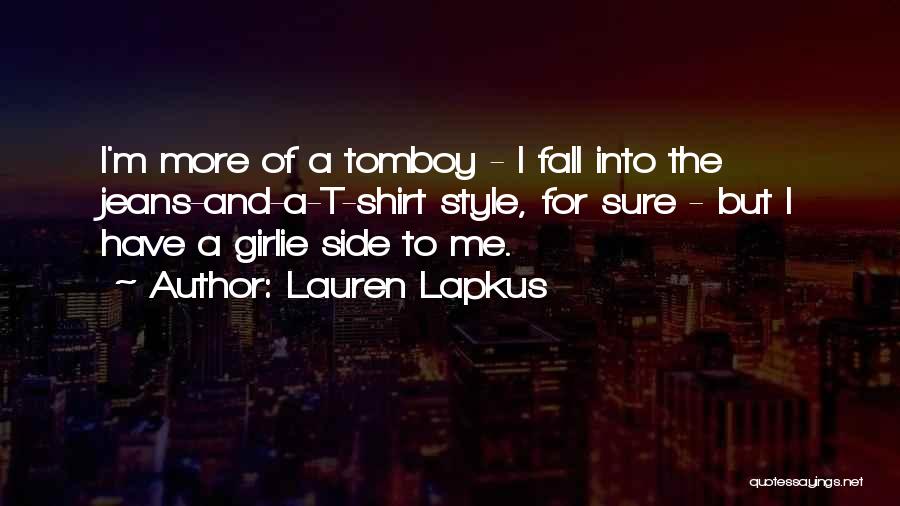 Lauren Lapkus Quotes: I'm More Of A Tomboy - I Fall Into The Jeans-and-a-t-shirt Style, For Sure - But I Have A Girlie