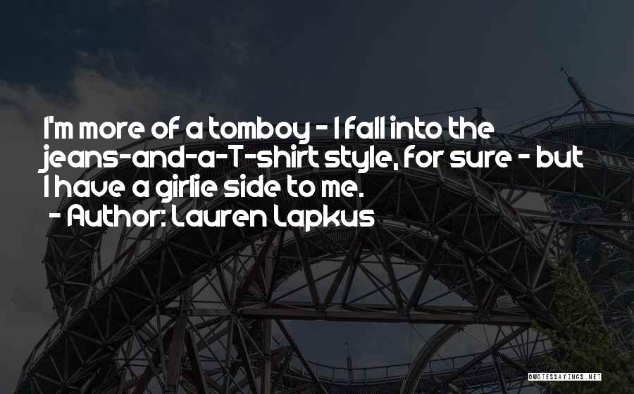 Lauren Lapkus Quotes: I'm More Of A Tomboy - I Fall Into The Jeans-and-a-t-shirt Style, For Sure - But I Have A Girlie