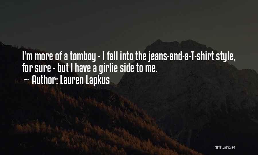 Lauren Lapkus Quotes: I'm More Of A Tomboy - I Fall Into The Jeans-and-a-t-shirt Style, For Sure - But I Have A Girlie