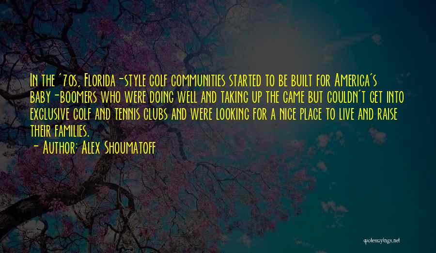 Alex Shoumatoff Quotes: In The '70s, Florida-style Golf Communities Started To Be Built For America's Baby-boomers Who Were Doing Well And Taking Up