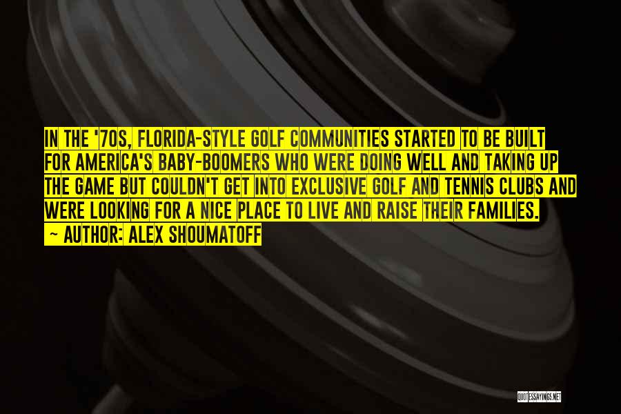 Alex Shoumatoff Quotes: In The '70s, Florida-style Golf Communities Started To Be Built For America's Baby-boomers Who Were Doing Well And Taking Up