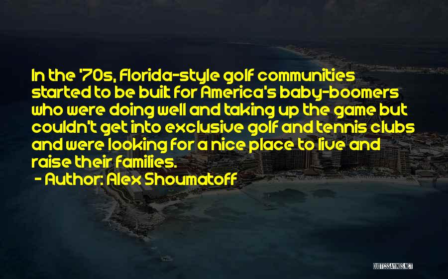 Alex Shoumatoff Quotes: In The '70s, Florida-style Golf Communities Started To Be Built For America's Baby-boomers Who Were Doing Well And Taking Up