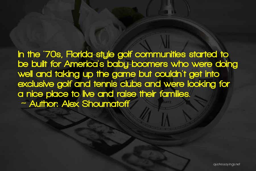 Alex Shoumatoff Quotes: In The '70s, Florida-style Golf Communities Started To Be Built For America's Baby-boomers Who Were Doing Well And Taking Up