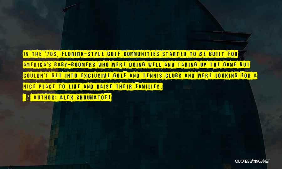 Alex Shoumatoff Quotes: In The '70s, Florida-style Golf Communities Started To Be Built For America's Baby-boomers Who Were Doing Well And Taking Up