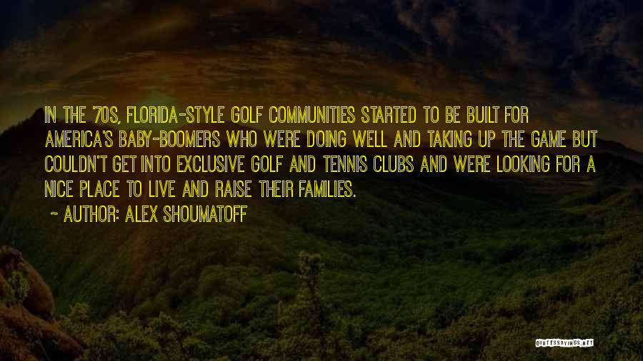 Alex Shoumatoff Quotes: In The '70s, Florida-style Golf Communities Started To Be Built For America's Baby-boomers Who Were Doing Well And Taking Up