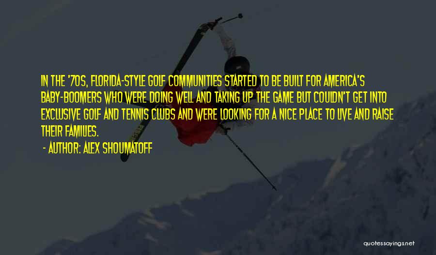 Alex Shoumatoff Quotes: In The '70s, Florida-style Golf Communities Started To Be Built For America's Baby-boomers Who Were Doing Well And Taking Up