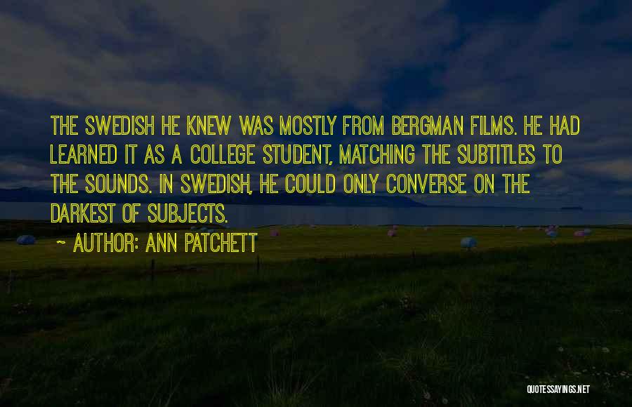 Ann Patchett Quotes: The Swedish He Knew Was Mostly From Bergman Films. He Had Learned It As A College Student, Matching The Subtitles