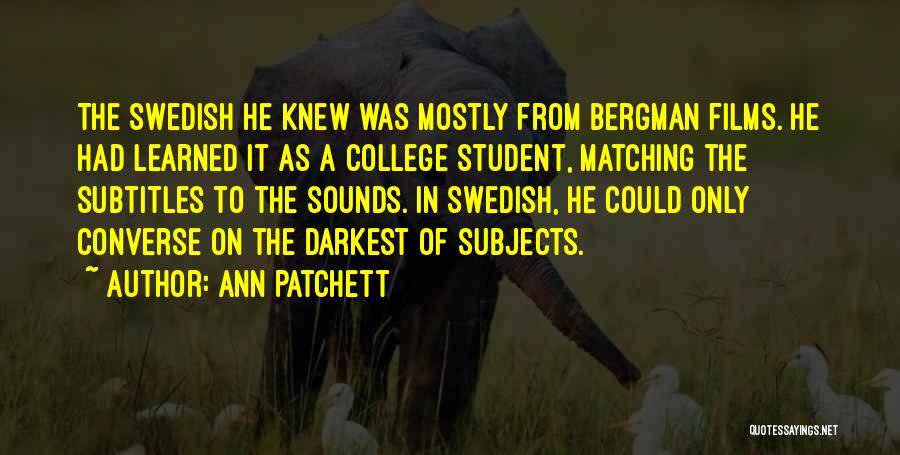 Ann Patchett Quotes: The Swedish He Knew Was Mostly From Bergman Films. He Had Learned It As A College Student, Matching The Subtitles