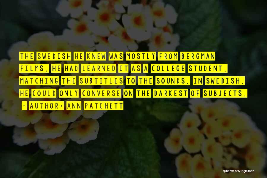 Ann Patchett Quotes: The Swedish He Knew Was Mostly From Bergman Films. He Had Learned It As A College Student, Matching The Subtitles