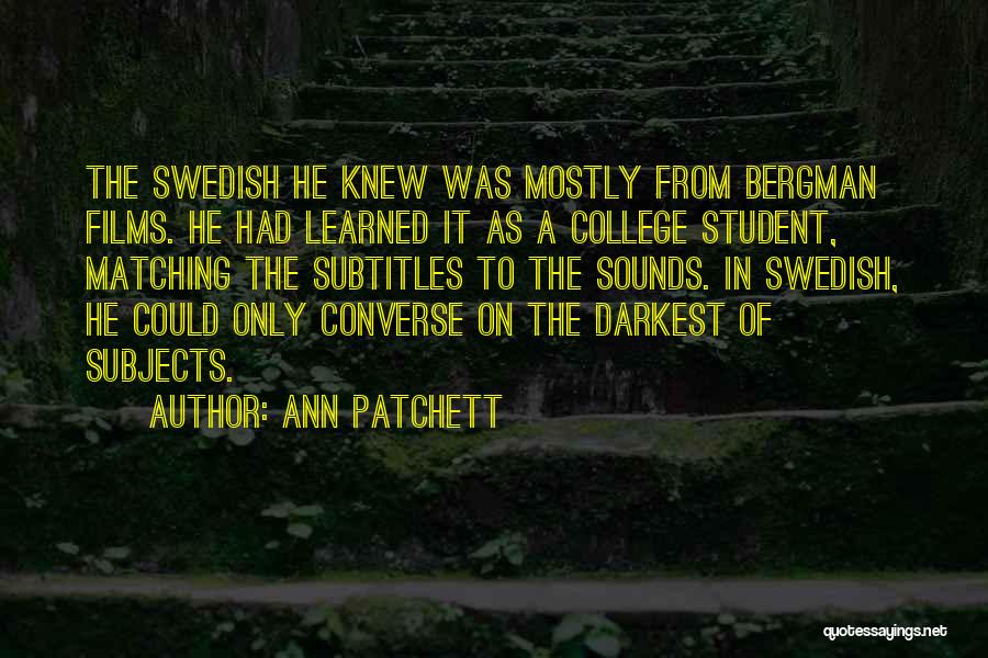 Ann Patchett Quotes: The Swedish He Knew Was Mostly From Bergman Films. He Had Learned It As A College Student, Matching The Subtitles