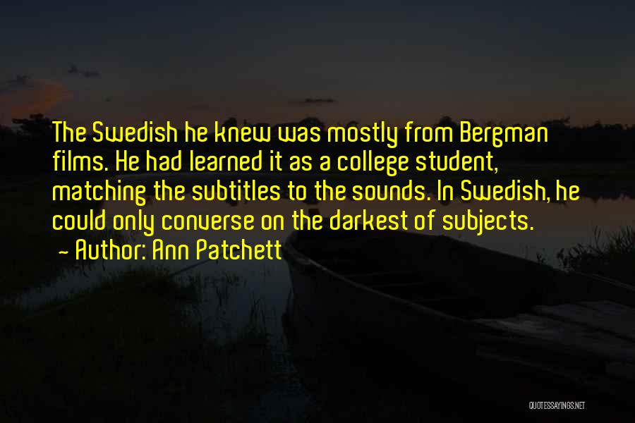 Ann Patchett Quotes: The Swedish He Knew Was Mostly From Bergman Films. He Had Learned It As A College Student, Matching The Subtitles