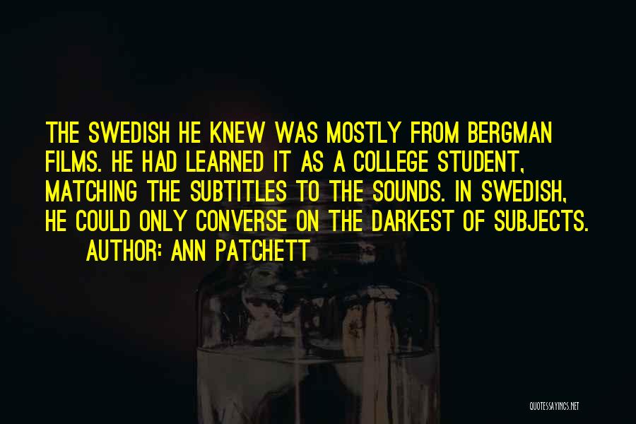 Ann Patchett Quotes: The Swedish He Knew Was Mostly From Bergman Films. He Had Learned It As A College Student, Matching The Subtitles