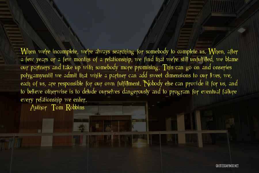 Tom Robbins Quotes: When We're Incomplete, We're Always Searching For Somebody To Complete Us. When, After A Few Years Or A Few Months