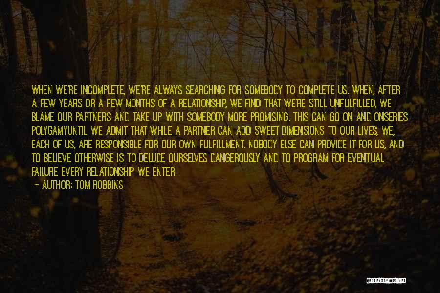 Tom Robbins Quotes: When We're Incomplete, We're Always Searching For Somebody To Complete Us. When, After A Few Years Or A Few Months