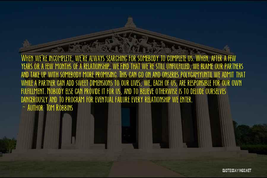 Tom Robbins Quotes: When We're Incomplete, We're Always Searching For Somebody To Complete Us. When, After A Few Years Or A Few Months