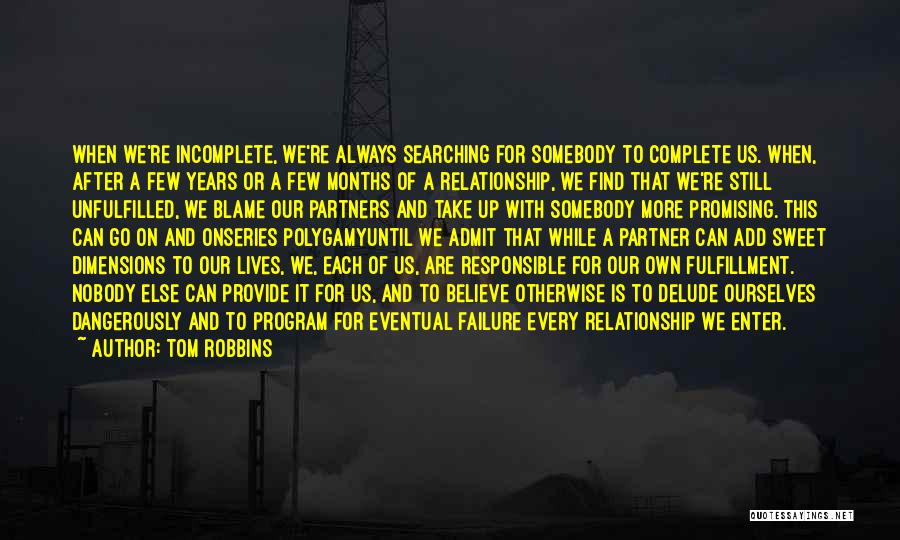 Tom Robbins Quotes: When We're Incomplete, We're Always Searching For Somebody To Complete Us. When, After A Few Years Or A Few Months