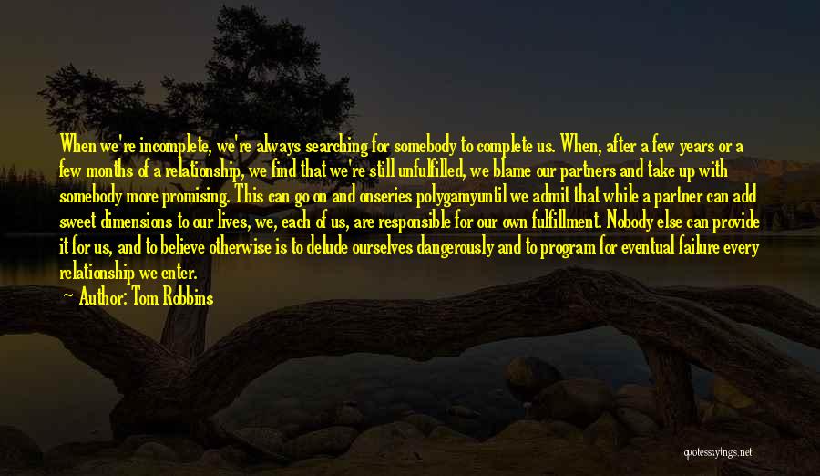 Tom Robbins Quotes: When We're Incomplete, We're Always Searching For Somebody To Complete Us. When, After A Few Years Or A Few Months