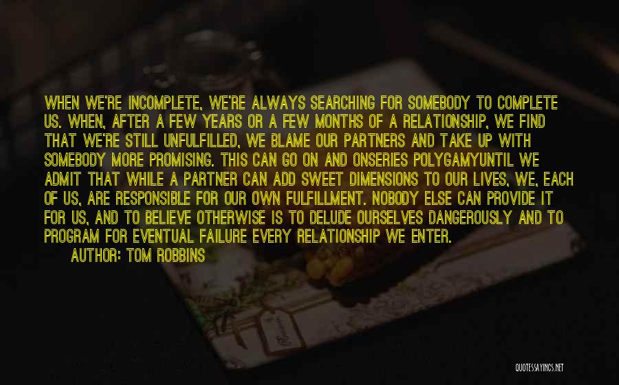 Tom Robbins Quotes: When We're Incomplete, We're Always Searching For Somebody To Complete Us. When, After A Few Years Or A Few Months