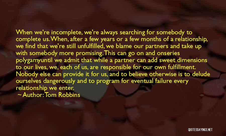 Tom Robbins Quotes: When We're Incomplete, We're Always Searching For Somebody To Complete Us. When, After A Few Years Or A Few Months