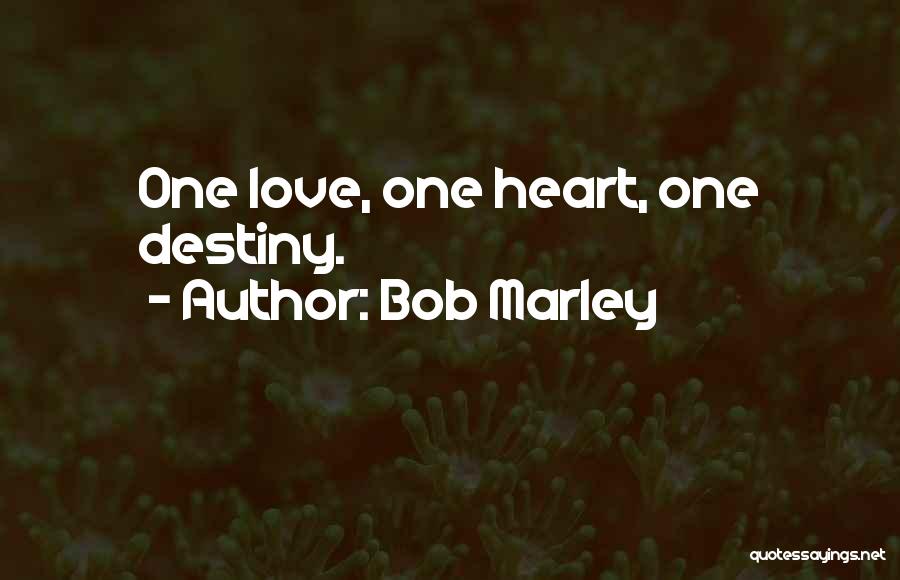 Bob Marley Quotes: One Love, One Heart, One Destiny.