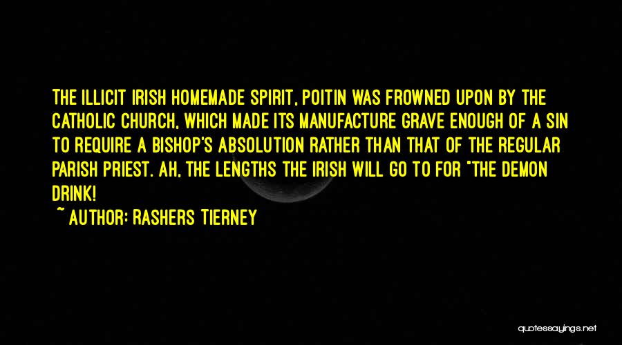 Rashers Tierney Quotes: The Illicit Irish Homemade Spirit, Poitin Was Frowned Upon By The Catholic Church, Which Made Its Manufacture Grave Enough Of