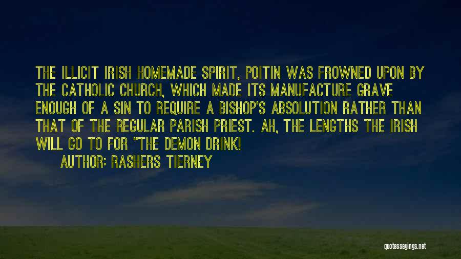 Rashers Tierney Quotes: The Illicit Irish Homemade Spirit, Poitin Was Frowned Upon By The Catholic Church, Which Made Its Manufacture Grave Enough Of