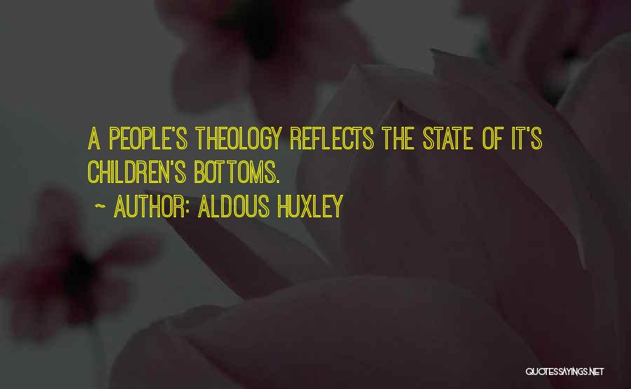 Aldous Huxley Quotes: A People's Theology Reflects The State Of It's Children's Bottoms.