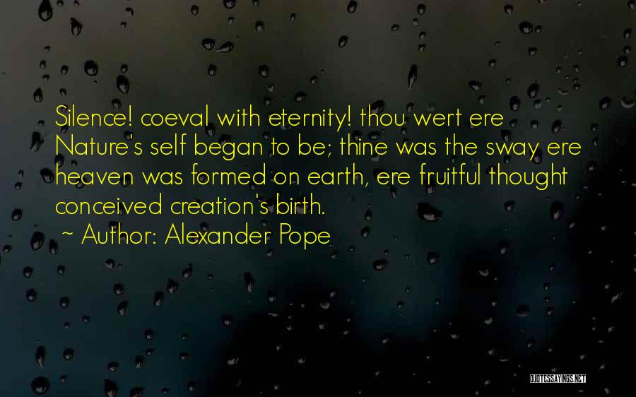 Alexander Pope Quotes: Silence! Coeval With Eternity! Thou Wert Ere Nature's Self Began To Be; Thine Was The Sway Ere Heaven Was Formed