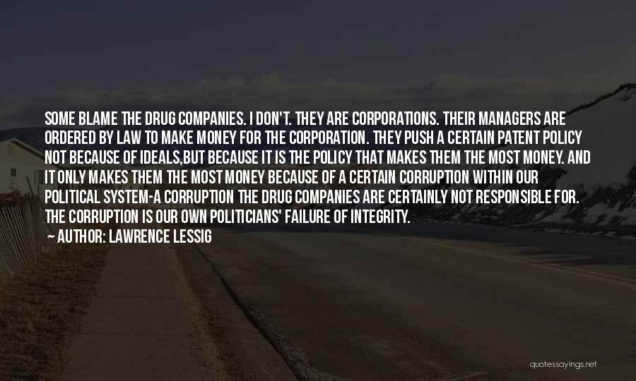 Lawrence Lessig Quotes: Some Blame The Drug Companies. I Don't. They Are Corporations. Their Managers Are Ordered By Law To Make Money For