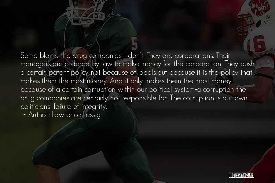 Lawrence Lessig Quotes: Some Blame The Drug Companies. I Don't. They Are Corporations. Their Managers Are Ordered By Law To Make Money For