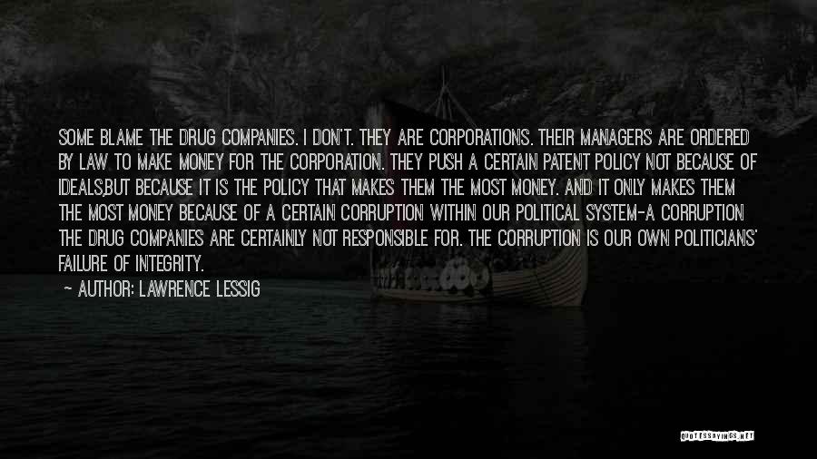 Lawrence Lessig Quotes: Some Blame The Drug Companies. I Don't. They Are Corporations. Their Managers Are Ordered By Law To Make Money For