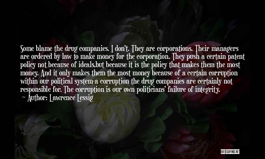 Lawrence Lessig Quotes: Some Blame The Drug Companies. I Don't. They Are Corporations. Their Managers Are Ordered By Law To Make Money For