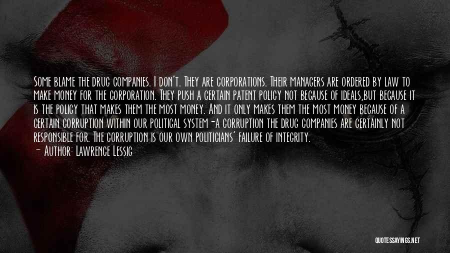 Lawrence Lessig Quotes: Some Blame The Drug Companies. I Don't. They Are Corporations. Their Managers Are Ordered By Law To Make Money For