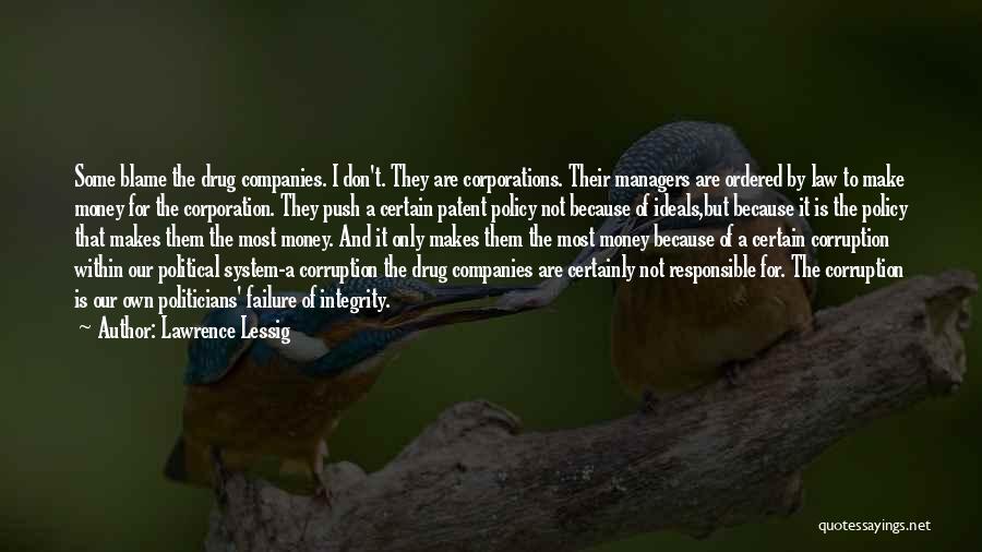 Lawrence Lessig Quotes: Some Blame The Drug Companies. I Don't. They Are Corporations. Their Managers Are Ordered By Law To Make Money For