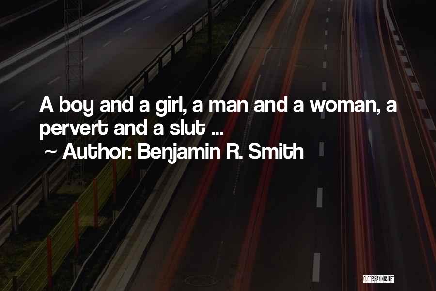 Benjamin R. Smith Quotes: A Boy And A Girl, A Man And A Woman, A Pervert And A Slut ...