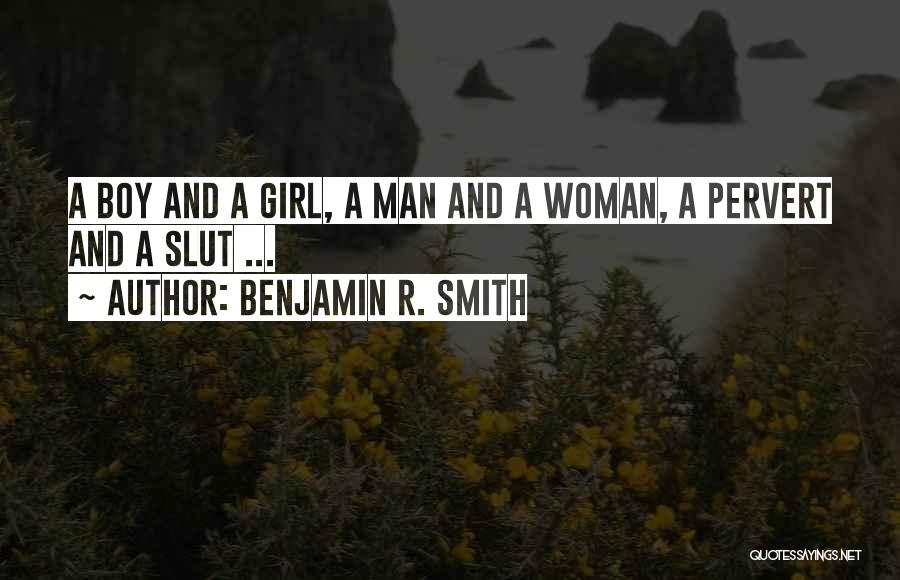 Benjamin R. Smith Quotes: A Boy And A Girl, A Man And A Woman, A Pervert And A Slut ...