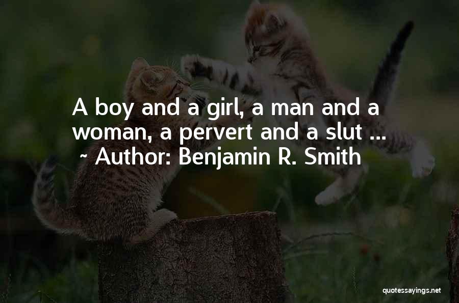 Benjamin R. Smith Quotes: A Boy And A Girl, A Man And A Woman, A Pervert And A Slut ...