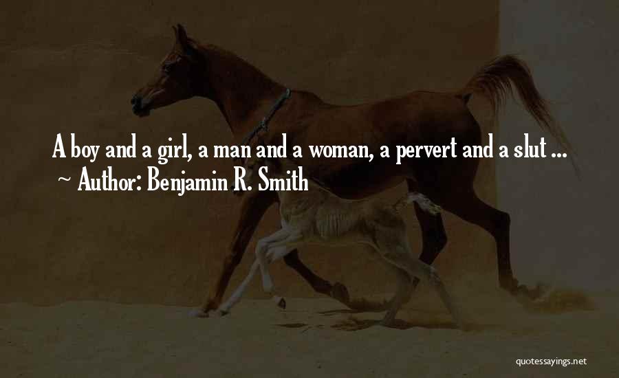 Benjamin R. Smith Quotes: A Boy And A Girl, A Man And A Woman, A Pervert And A Slut ...