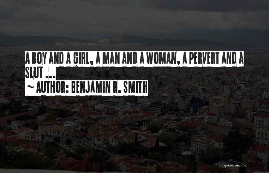 Benjamin R. Smith Quotes: A Boy And A Girl, A Man And A Woman, A Pervert And A Slut ...