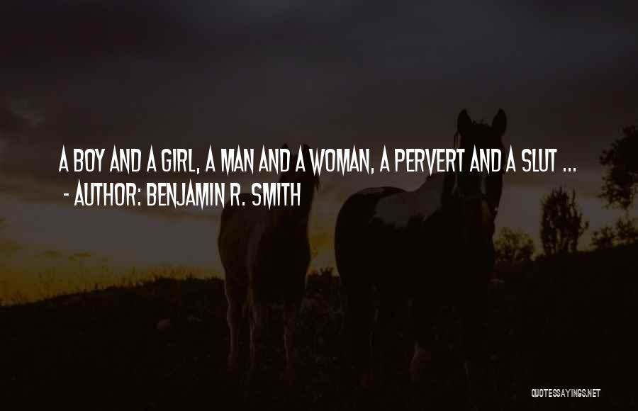 Benjamin R. Smith Quotes: A Boy And A Girl, A Man And A Woman, A Pervert And A Slut ...