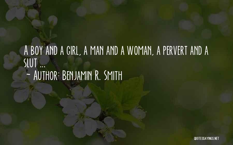 Benjamin R. Smith Quotes: A Boy And A Girl, A Man And A Woman, A Pervert And A Slut ...