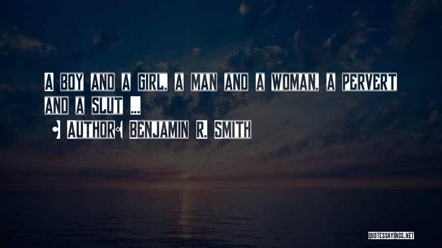 Benjamin R. Smith Quotes: A Boy And A Girl, A Man And A Woman, A Pervert And A Slut ...