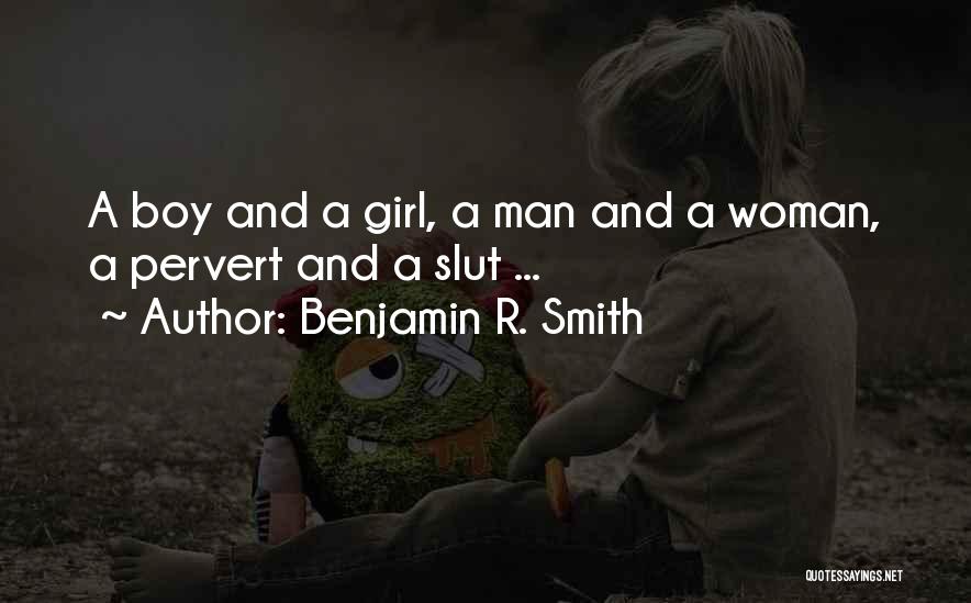 Benjamin R. Smith Quotes: A Boy And A Girl, A Man And A Woman, A Pervert And A Slut ...