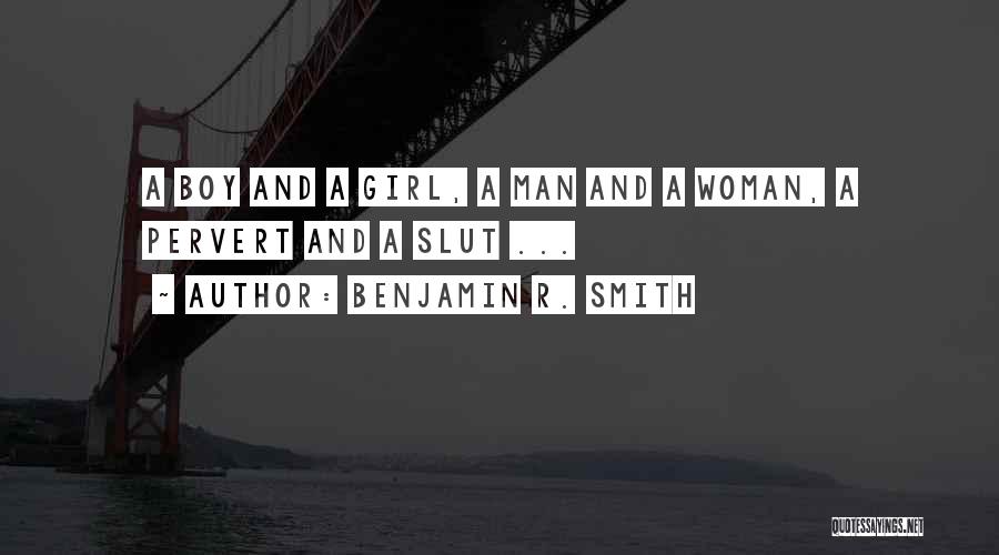 Benjamin R. Smith Quotes: A Boy And A Girl, A Man And A Woman, A Pervert And A Slut ...