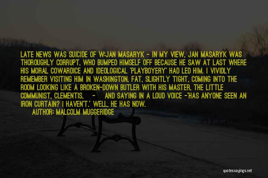 Malcolm Muggeridge Quotes: Late News Was Suicide Of W:jan Masaryk - In My View, Jan Masaryk Was Thoroughly Corrupt, Who Bumped Himself Off