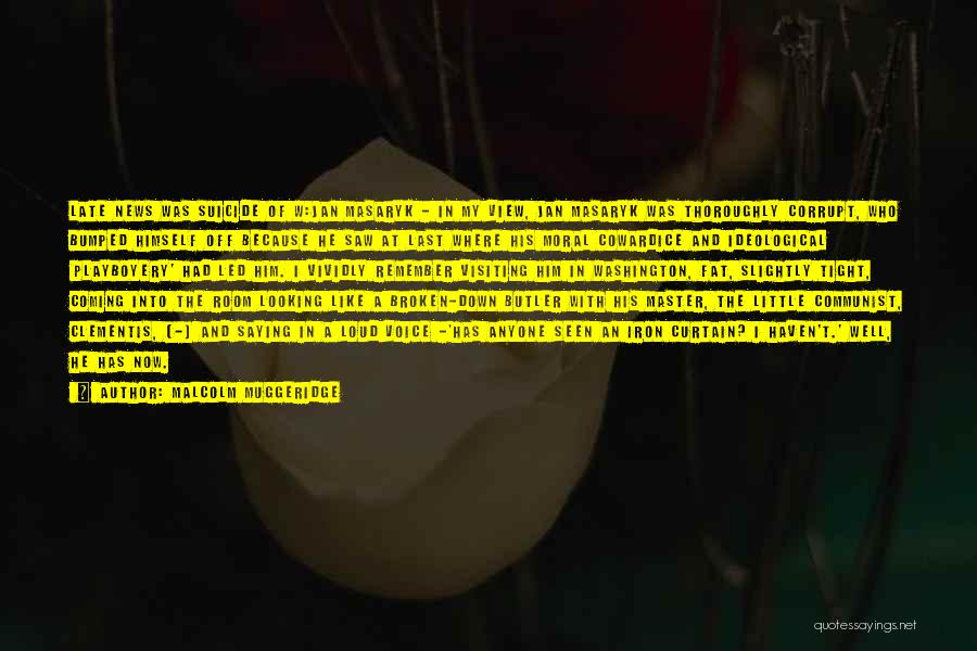 Malcolm Muggeridge Quotes: Late News Was Suicide Of W:jan Masaryk - In My View, Jan Masaryk Was Thoroughly Corrupt, Who Bumped Himself Off