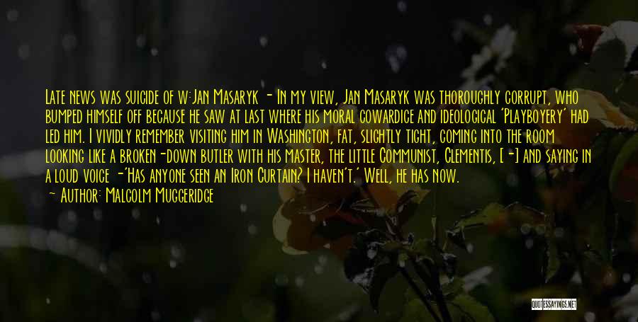 Malcolm Muggeridge Quotes: Late News Was Suicide Of W:jan Masaryk - In My View, Jan Masaryk Was Thoroughly Corrupt, Who Bumped Himself Off